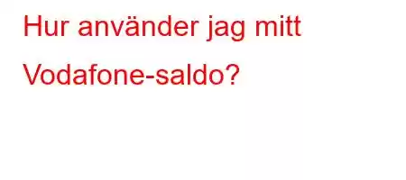 Hur använder jag mitt Vodafone-saldo?