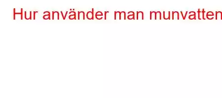 Hur använder man munvatten?