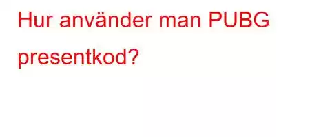 Hur använder man PUBG presentkod?