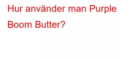 Hur använder man Purple Boom Butter?