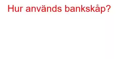 Hur används bankskåp?