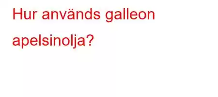 Hur används galleon apelsinolja