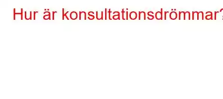 Hur är konsultationsdrömmar