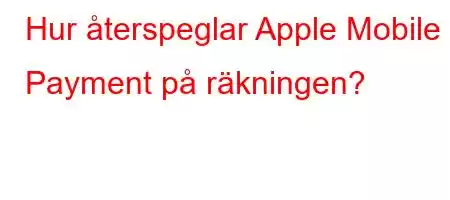 Hur återspeglar Apple Mobile Payment på räkningen?