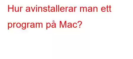 Hur avinstallerar man ett program på Mac