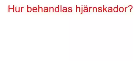 Hur behandlas hjärnskador