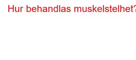 Hur behandlas muskelstelhet?