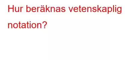 Hur beräknas vetenskaplig notation