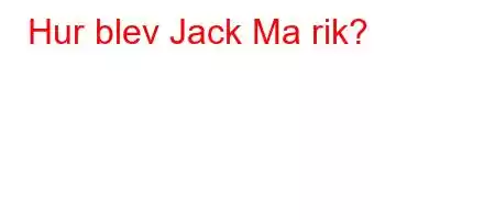 Hur blev Jack Ma rik