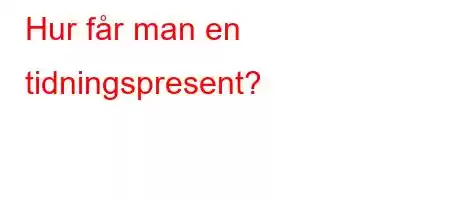 Hur får man en tidningspresent?