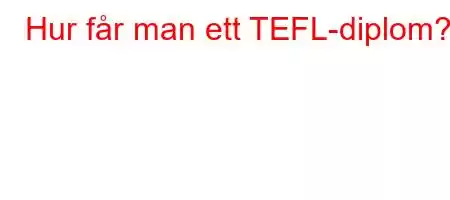 Hur får man ett TEFL-diplom?