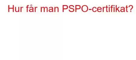 Hur får man PSPO-certifikat?