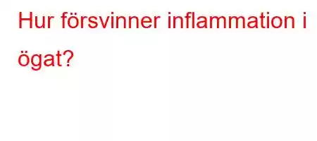 Hur försvinner inflammation i ögat?