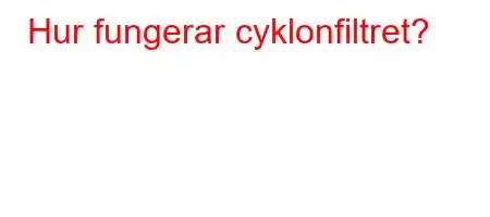 Hur fungerar cyklonfiltret