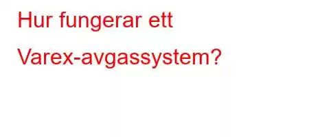 Hur fungerar ett Varex-avgassystem?