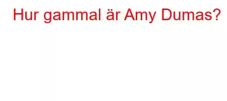 Hur gammal är Amy Dumas?