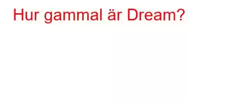 Hur gammal är Dream