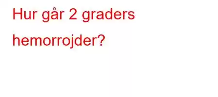 Hur går 2 graders hemorrojder?