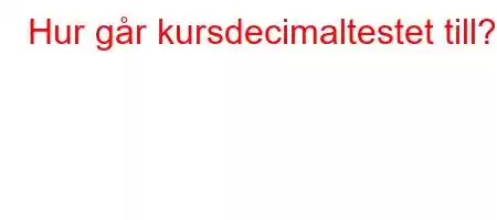 Hur går kursdecimaltestet till?