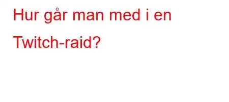 Hur går man med i en Twitch-raid?