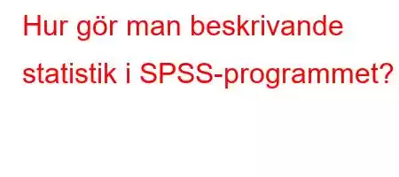 Hur gör man beskrivande statistik i SPSS-programmet?