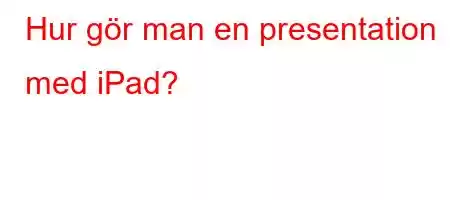 Hur gör man en presentation med iPad?