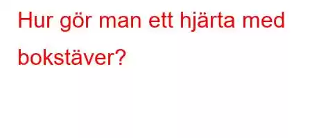 Hur gör man ett hjärta med bokstäver?