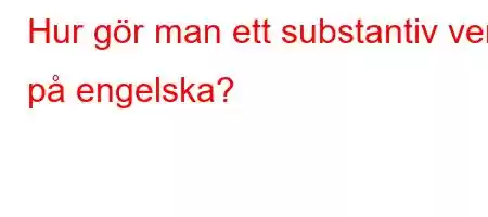 Hur gör man ett substantiv verb på engelska?