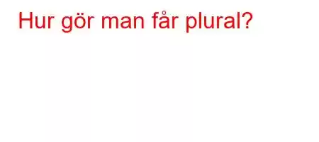 Hur gör man får plural?