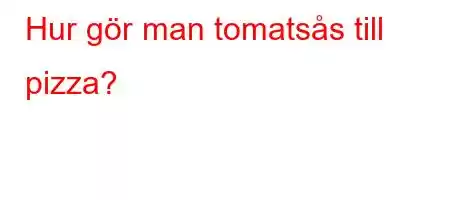 Hur gör man tomatsås till pizza?