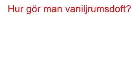 Hur gör man vaniljrumsdoft?