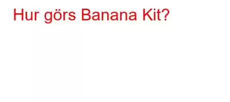 Hur görs Banana Kit