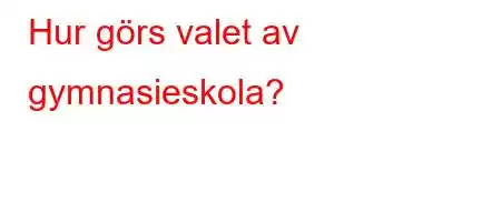 Hur görs valet av gymnasieskola