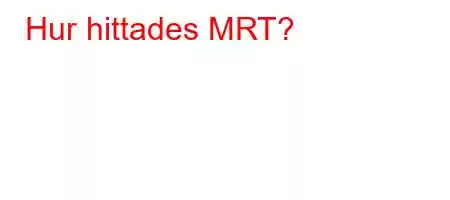 Hur hittades MRT?