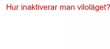 Hur inaktiverar man viloläget?