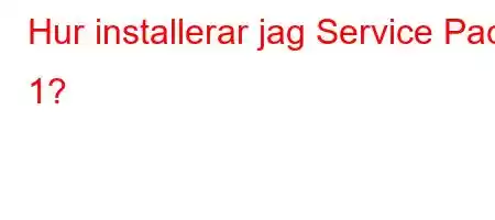 Hur installerar jag Service Pack 1?