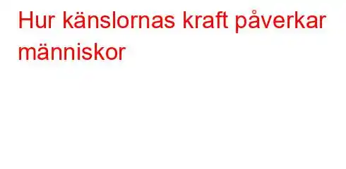 Hur känslornas kraft påverkar människor