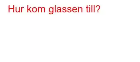 Hur kom glassen till