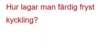 Hur lagar man färdig fryst kyckling?