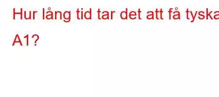 Hur lång tid tar det att få tyska A1