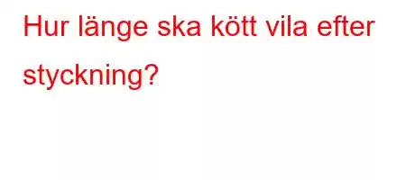 Hur länge ska kött vila efter styckning