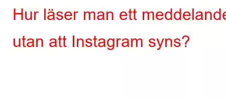 Hur läser man ett meddelande utan att Instagram syns