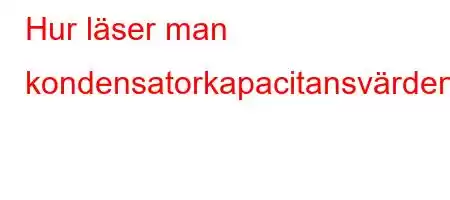 Hur läser man kondensatorkapacitansvärden?