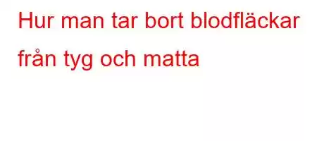 Hur man tar bort blodfläckar från tyg och matta