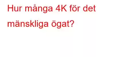 Hur många 4K för det mänskliga ögat?