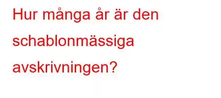 Hur många år är den schablonmässiga avskrivningen