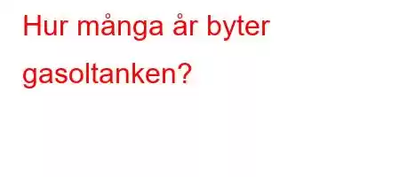 Hur många år byter gasoltanken