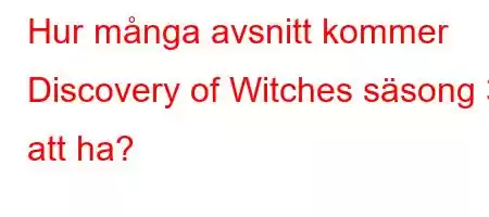 Hur många avsnitt kommer Discovery of Witches säsong 3 att ha?