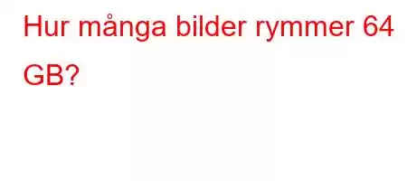 Hur många bilder rymmer 64 GB?