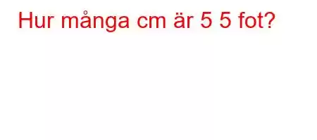 Hur många cm är 5 5 fot?